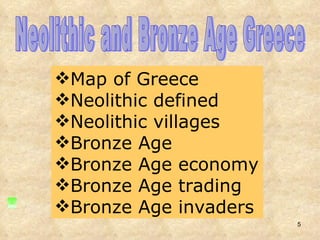 Neolithic and Bronze Age Greece Map of Greece Neolithic defined Neolithic villages Bronze Age  Bronze Age economy Bronze Age trading Bronze Age invaders  