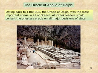 Dating back to 1400 BCE, the Oracle of Delphi was the most important shrine in all of Greece. All Greek leaders would consult the priestess oracle on all major decisions of state. The Oracle of Apollo at Delphi 