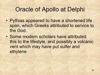 Oracle of Apollo at Delphi Pythias appeared to have a shortened life span, which Greeks attributed to service to the God.  Some modern scholars have attributed this to the lifestyle, and possibly a volcanic vent which may have put sulfer and ethylene 