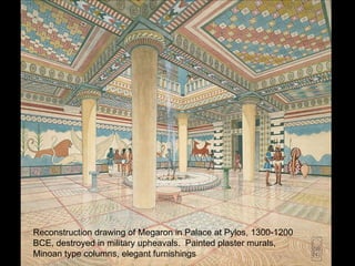 Reconstruction drawing of Megaron in Palace at Pylos, 1300-1200 BCE, destroyed in military upheavals.  Painted plaster murals, Minoan type columns, elegant furnishings 