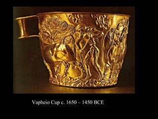 Vapheio Cup c. 1650 – 1450 BCE
 