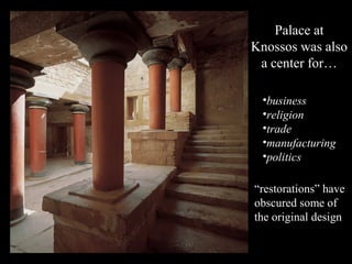 Palace at
Knossos was also
a center for…
•business
•religion
•trade
•manufacturing
•politics
“restorations” have
obscured some of
the original design
 