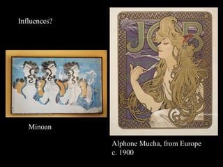 Alphone Mucha, from Europe
c. 1900
Minoan
Influences?
 