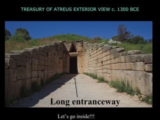 TREASURY OF ATREUS EXTERIOR VIEW c. 1300 BCE
Long entranceway
Let’s go inside!!!
 