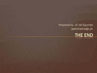 Prepared by: JC de Egurrolajeelchristine@i.phTHE END