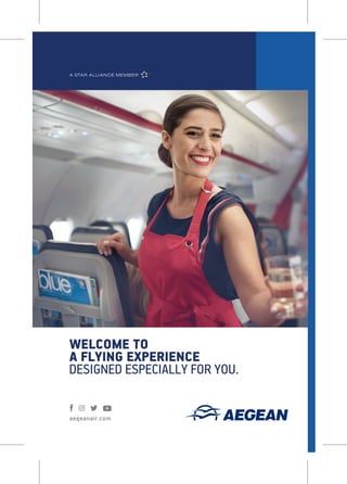 aegeanair.com
WELCOME TO
A FLYING EXPERIENCE
DESIGNED ESPECIALLY FOR YOU.
 