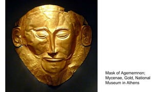 Mask of Agememnon;
Mycenae, Gold, National
Museum in Athens
 