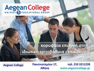 Aegean College Πανεπιστημίου 17,
Αθήνα
τηλ. 210 3211228
www.aegeancollege.gr
κορυφαία επιλογή στην
ιδιωτική τριτοβάθμια εκπαίδευση
κορυφαία επιλογή στην
ιδιωτική τριτοβάθμια εκπαίδευση
 