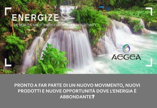 PRONTO A FAR PARTE DI UN NUOVO MOVIMENTO, NUOVI
PRODOTTI E NUOVE OPPORTUNITÀ DOVE L'ENERGIA È
ABBONDANTE?
 