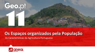 Os Espaços organizados pela População
As Características da Agricultura Portuguesa
 