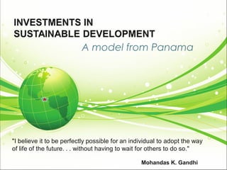 A model from Panama
"I believe it to be perfectly possible for an individual to adopt the way
of life of the future. . . without having to wait for others to do so."
Mohandas K. Gandhi
 