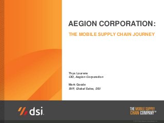 AEGION CORPORATION: 
THE MOBILE SUPPLY CHAIN JOURNEY 
Thys Lourens 
CIO, Aegion Corporation 
Mark Goode 
SVP, Global Sales, DSI 
 