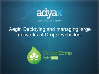 Aegir. Deploying and managing large
networks of Drupal websites.
 