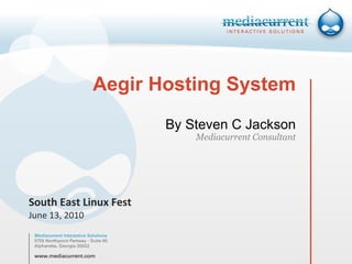 Aegir Hosting System By Steven C Jackson Mediacurrent Consultant South East Linux Fest June 13, 2010 