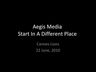 Aegis Media  Start In A Different Place  Cannes Lions 22 June, 2010 