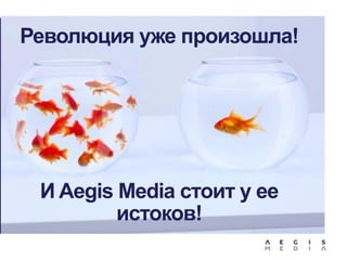 Революция уже произошла!

И Aegis Media стоит у ее
истоков!

 