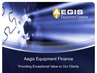 Aegis Equipment Finance Providing Exceptional Value to Our Clients 
