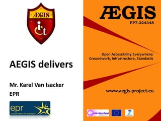 AEGIS delivers
    ÆGIS 1st pan European User
Mr. Karel Van Isacker
            Forum & Workshop

EPR                    4&5 June 2009

            Research In Motion UK Ltd,
                    Slough, Berkshire,
                       United Kingdom
 