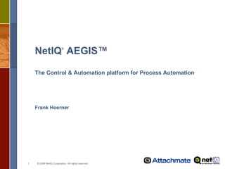 NetIQ ®  AEGIS™ The Control & Automation platform for Process Automation Frank Hoerner 