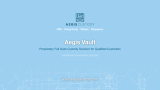 Aegis Vault
www.aegiscustody.com
USA・Hong Kong・Taiwan・Singapore
con
fi
ed Custodian
 