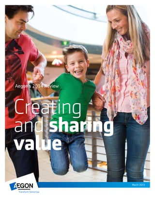 Creating
and sharing
value
Aegon’s 2014 Review
March 2015
 