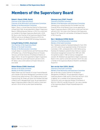 Members of the Supervisory Board
Robert J. Routs (1946, Dutch)
Chairman of the Supervisory Board
Chairman of the Nomination and Governance Committee
Member of the Remuneration Committee
Robert J. Routs is a former Executive Director for Downstream
at Royal Dutch Shell. He was appointed to Aegon’s Supervisory
Board in 2008 and became Chairman in 2010. His current term
as a member of the Aegon Supervisory Board ends in 2016.
Mr. Routs is also Chairman of the Supervisory Board of Royal
DSM N.V. and sits on the Board of Directors at ATCO Ltd.,
A.P. Møller - Mærsk A/S and AECOM Technology Corporation.
Irving W. Bailey II (1941, American)
Vice-Chairman of the Supervisory Board
Member of the Audit Committee
Member of the Remuneration Committee
Irving W. Bailey II is retired Chairman and Chief Executive Officer
of Providian Corp., a former Managing Director of Chrysalis
Ventures, and former Chairman of the Board of Directors of
Aegon USA Inc. He was first appointed to Aegon’s Supervisory
Board in 2004. His current and final term will end in 2016.
Mr. Bailey is also a senior advisor to Chrysalis Ventures Inc.
(not listed).
Robert Dineen (1949, American)
Member of the Audit Committee
Member of the Risk Committee
Robert Dineen was Vice Chairman of Lincoln Financial Network
and a member of the Senior Management Committee of Lincoln
Financial Group, before retiring in 2013. Before joining Lincoln
Financial Group, Mr. Dineen was Senior Vice President and head
of Merrill Lynch's Managed Asset Group. He was appointed to
Aegon’s Supervisory Board in May 2014, and his current term
will end in 2018. He has no other board memberships.
Shemaya Levy (1947, French)
Chairman of the Risk Committee
Member of the Nomination and Governance Committee
Shemaya Levy is retired Executive Vice President and Chief
Financial Officer of the Renault Group. He was appointed to
Aegon’s Supervisory Board in 2005 and his current and final term
will end in 2017. He is also a Vice-Chairman of the Supervisory
Board of TNT Express N.V. and member of the Board of Directors
of PKC Group Oyj.
Ben J. Noteboom (1958, Dutch)
Chairman of the Remuneration Committee
Member of the Audit Committee
Ben J. Noteboom worked for Randstad Holding N.V. from 1993
until 2013, where he was appointed member of the Executive
Committee in 2001, and became CEO in 2003. Before joining
Randstad, Mr. Noteboom worked for Dow Chemical in several
international management functions from 1984 until 1993.
He started his career in 1982 at Zurel as a management
assistant. Mr. Noteboom was appointed to Aegon’s Supervisory
Board in 2015, and his current term will end in 2019. He is also
a member of the Supervisory Boards of Ahold N.V. and Wolters
Kluwer N.V.
Ben van der Veer (1951, Dutch)
Chairman of the Audit Committee
Member of the Nomination and Governance Committee
Ben van der Veer is former Chairman of the Board of
Management of KPMG N.V.. He was appointed to Aegon’s
Supervisory Board in 2008, and his current term will end in 2016.
In addition, he is a member of the Supervisory Board of
TomTom N.V. and a non-executive member of the Boards of
RELX N.V., RELX PLC and RELX Group PLC. He is also a member
of the Supervisory Board of Royal FrieslandCampina N.V.
(not listed).
Governance  Members of the Supervisory Board106
Annual Report 2015 CONTENTS
 