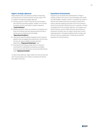 Aegon’s strategic objectives
Aegon believes that it will achieve its ambition of becoming
a trusted partner for financial solutions at every stage of life
if it realizes the following strategic objectives:
 Serving customers’ need for financial security throughout
their lifetimes by providing digitally- enabled, omni-channel,
accessible solutions and superior customer experience
(‘Loyal Customers’);
 Delivering excellent service to customers at competitive cost
levels by increasing scale and improving quality, efficiency,
and accuracy of processes with technology
(‘Operational Excellence’);
 Valuing and supporting Aegon employees as the Company's
greatest asset by engaging and enabling them with the tools,
training, and culture needed to exceed customers’
expectations (‘Empowered Employees’); and
 Ensuring that the Company always meets its long-term
commitments to stakeholders by delivering sustainable
financial results and maintaining a strong and stable balance
sheet (‘Optimized Portfolio’).
To realize these objectives, Aegon needs to be more focused and
more forward-looking, and it needs to accelerate and improve
the quality of execution.
Acquisitions  divestments
Acquisitions can accelerate the implementation of Aegon’s
strategy, provide it with access to new technologies and provide
the scale needed in markets in which it is already active. Aegon is
selective when determining which businesses it would like to
acquire, generally targeting acquisitions that fit the Company's
mission of securing the financial future of its customers, and that
are aligned with its four strategic objectives. The Company uses
several financial criteria for determining the attractiveness of
acquisitions including: return on capital, internal rate of return,
capital generation, and capital fungibility. Similar strategic and
financial criteria are applied when considering the potential
divestment of existing activities.
11
CONTENTS
 