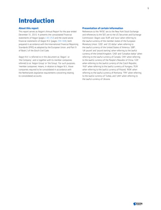 Introduction
About this report
This report serves as Aegon’s Annual Report for the year ended
December 31, 2015. It presents the consolidated financial
statements of Aegon (pages 130-292) and the stand-alone
financial statements of Aegon N.V. (pages 294-308), both
prepared in accordance with the International Financial Reporting
Standards (IFRS) as adopted by the European Union, and Part 9
of Book 2 of the Dutch Civil Code.
Aegon N.V. is referred to in this document as 'Aegon', or
'the Company', and is together with its member companies
referred to as 'Aegon Group' or 'the Group'. For such purposes,
'member companies' means, in relation to Aegon N.V., those
companies required to be consolidated in accordance with
the Netherlands legislative requirements concerning relating
to consolidated accounts.
Presentation of certain information
References to the 'NYSE' are to the New York Stock Exchange
and references to the SEC are to the US Securities and Exchange
Commission. Aegon uses 'EUR' and 'euro' when referring to
the lawful currency of the member states of the European
Monetary Union; 'USD', and 'US dollar' when referring to
the lawful currency of the United States of America; 'GBP',
'UK pound' and 'pound sterling' when referring to the lawful
currency of the United Kingdom; 'CAD' and 'Canadian dollar' when
referring to the lawful currency of Canada; 'CNY' when referring
to the lawful currency of the People's Republic of China; 'CZK'
when referring to the lawful currency of the Czech Republic,
'HUF' when referring to the lawful currency of Hungary; 'PLN'
when referring to the lawful currency of Poland; 'RON' when
referring to the lawful currency of Romania; 'TRY' when referring
to the lawful currency of Turkey, and 'UAH' when referring to
the lawful currency of Ukraine.
5
CONTENTS
 