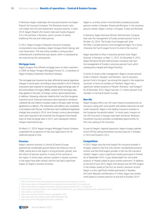In Romania, Aegon undertakes life insurance business via Aegon
Poland Life Insurance Company. The Romanian branch sells
unit-linked, term life and endowment insurance policies. In April,
2014, Aegon Poland Life's branch took over Eureko Asigurari
S.A.'s life portfolio in Romania, which consists of mainly
traditional life and unit-linked policies.
In 2013, Aegon Hungary Composite Insurance Company
incorporated a new subsidiary, Aegon Hungary Home Savings and
Loan Association. The new entity provides a saving product
combined with a preferential loan option, which is subsidized by
the state during the saving period.
Mortgage loans
Aegon Hungary first offered mortgage loans to retail customers
in 2006 via Aegon Hungary Mortgage Finance Co., a subsidiary of
Aegon Hungary Composite Insurance Company.
The mortgage loan business has been affected by several legislative
changes in recent years. According to laws enacted in 2014, financial
institutions were required to retrospectively apply exchange rates of
the Central Bank of Hungary (MNB), instead of the exchange rates
they applied in the past, to foreign currency denominated loans.
In addition, following a decision made by the Curia (the Hungarian
Supreme Court), financial institutions were required to reimburse
unilateral fee and interest increases made in the past under the loan
agreements to debtors. The settlement with debtors was completed
in accordance with the law. Furthermore, due to additional legislative
changes also enacted in 2014, most foreign currency denominated
loans were required to be converted into Hungarian forint-based
loans at fixed exchange rates in 2015, with subsequent interest
charges maximized by law.
On March 17, 2014, Aegon Hungary Mortgage Finance Company
suspended the acceptance of new loan applications for an
indefinite period of time.
Pensions
Aegon’s pension business in Central  Eastern Europe
experienced considerable growth before the financial crisis of
2008, mainly due to the region's strong economic growth, and
the reform of pension systems in many of the countries in
the region. In recent years, pension systems in several countries
in the region have been revised, and this has had a significant
impact on Aegon’s business activities.
Aegon is currently active in the (formerly mandatory) private
pension market in Slovakia, Poland and Romania. In the voluntary
pension market, Aegon is active in Hungary, Turkey and Romania.
In Romania, Aegon Romania Pension Administrator Company
took over the management of Eureko private pension fund on
October 10, 2014. The Eureko fund merged with Vital,
the Pillar 2 private pension fund managed by Aegon. As a result,
it became the fourth largest fund of its kind in the country‍1
.
Aegon launched its Pillar 3 voluntary pension fund, Aegon
Esential, in Romania, on May 11, 2015. On December 4, 2015,
Aegon Romania Pension Administrator Company took over
the management of Eureko’s voluntary pension fund, which
subsequently merged with Aegon Esential.
In terms of assets under management, Aegon’s private pension
funds in Poland4
, Slovakia7
and Romania1
, and its voluntary
pension fund in Hungary8
, are among the largest in the respective
countries. In terms of numbers of members, Aegon has a
significant market presence in Poland4
, Romania1
, and Hungary8
.
As of December 2015, Aegon had over 2.1 million pension fund
members in Central  Eastern Europe.
Non-life
Aegon Hungary offers non-life cover (mainly household and car
insurance, along with some wealth and liability industrial risk and
travel insurance). Aegon is the leading insurance company in
the Hungarian household market‍2
. In recent years, margins on
non-life insurance in Hungary have been attractive. Moreover,
household insurance provides considerable opportunities for
the cross-selling of life insurance.
As part of Aegon’s regional expansion, Aegon Hungary opened
branch offices selling household insurance policies in Slovakia
in 2010 and Poland in 2011.
Competition
In 2015, Aegon was the third largest life insurance provider in
Hungary, based on the first nine months' standardized premium
income, and the third largest provider in the non-life insurance
market‍3
. Aegon is also a significant market participant in Poland.
As of September 2015, it was ranked eighth for unit-linked
products in Poland, based on gross written premiums‍4
. In addition,
at the end of June 2015, Aegon Life Ukraine was the fifth largest
in the market, based on the first six months’ premium income‍5
.
Aegon is a less significant market participant in Slovakia,
the Czech Republic and Romania. In Turkey, Aegon was ranked
ninth based on written premium at the end of October 2015‍6
.
1	 http://asfromania.ro/informatii-publice/statistici/statistici-pensii/evolutie-indicatori
2	 http://www.mabisz.hu/images/stories/docs-eng/publications/yearbook-2014-english.pdf
3	 http://www.mabisz.hu/images/stories/docs-eng/publications/quarter/2015-i-iii-quarter.pdf
4	 https://www.knf.gov.pl/en/about_the_market/Insurance/Financial_and_statistical_data/Quarterly_data/quarterly.html
5	 http://uainsur.com/stats/life/
6	 http://www.tsb.org.tr/official-statistics.aspx?pageID=1003
7	 http://www.adss.sk/en/Default.aspx?CatID=60fundID=566
8	 http://www.mnb.hu/felugyelet/idosorok/v-aranykonyv
Business overview  Results of operations – Central  Eastern Europe70
Annual Report 2015 CONTENTS
 