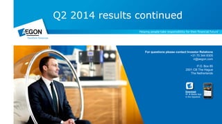 Appendix
Q2 2014 results continued
For questions please contact Investor Relations
+31 70 344 8305
ir@aegon.com
P.O. Box 85
2501 CB The Hague
The Netherlands
Download
IR & Media App
in the Appstore
 