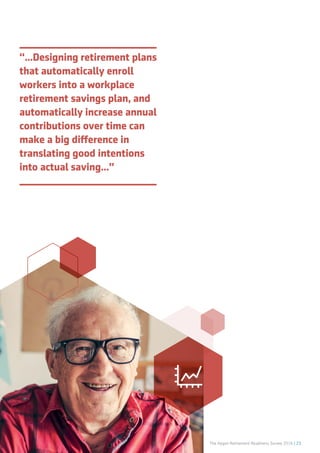 The Aegon Retirement Readiness Survey 2016 | 23
“...Designing retirement plans
that automatically enroll
workers into a workplace
retirement savings plan, and
automatically increase annual
contributions over time can
make a big difference in
translating good intentions
into actual saving...”
 