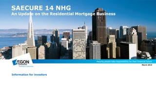 SAECURE 14 NHG
An Update on the Residential Mortgage Business
Information for investors
March 2014
 