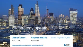 Helping people achieve a lifetime of financial security
UK strategy update
Adrian Grace
CEO - UK
London – September 21, 2017Stephen McGee
CFO - UK
 