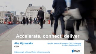 Helping people achieve a lifetime of financial security
Accelerate, connect, deliver
Alex Wynaendts
CEO
BoA-ML Banking & Insurance CEO Conference
London – September 2016
 