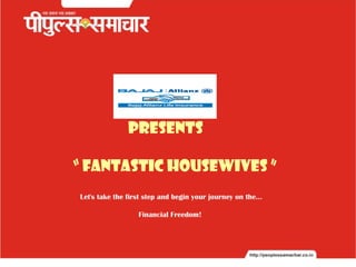 Presents

“ FANTASTIC HOUSEWIVES ”
Let's take the first step and begin your journey on the...

                  Financial Freedom!
 
