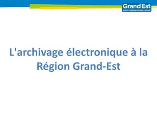 L'archivage électronique à la
Région Grand-Est
 