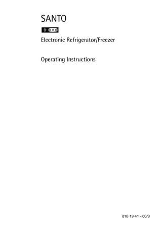 SANTO

Electronic Refrigerator/Freezer


Operating Instructions




                                  818 19 41 - 00/9
 
