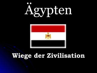 ÄgyptenÄgypten
Wiege der ZivilisationWiege der Zivilisation
 