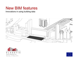 www.elasstic.eu
Monday, 23 May 2016
New BIM features
Innovations in using building data
 