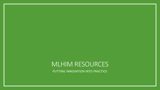 MLHIM RESOURCES
PUTTING INNOVATION INTO PRACTICE
 