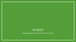 IN BRIEF
CONCLUSIONS AND THE VIEW TO THE FUTURE
 