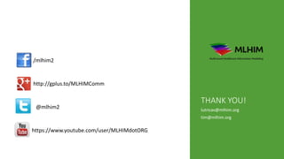 lutricav@mlhim.org
tim@mlhim.org
THANK YOU!
/mlhim2
http://gplus.to/MLHIMComm
@mlhim2
https://www.youtube.com/user/MLHIMdotORG
 