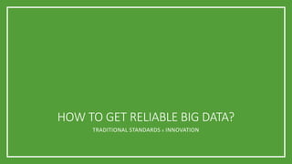 HOW TO GET RELIABLE BIG DATA?
TRADITIONAL STANDARDS X INNOVATION
 