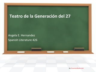 Teatro de la Generación del 27

Angela E. Hernandez
Spanish Literature 426

By PresenterMedia.com

 