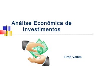 Análise Econômica de
   Investimentos




                 Prof. Vallim
 
