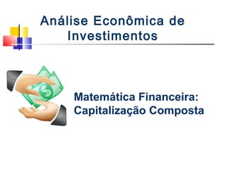 Análise Econômica de
   Investimentos



    Matemática Financeira:
    Capitalização Composta
 