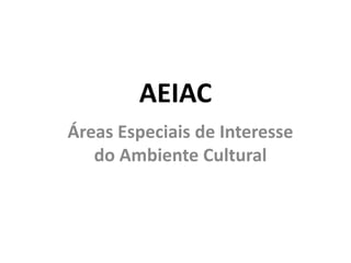AEIAC Áreas Especiais de Interesse do Ambiente Cultural 