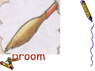 •
broom