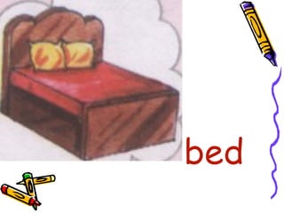 •
•
bed