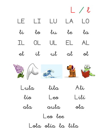 L/l
LE         LI     LU      LA     LO

li         lo     lu      le      la

IL         OL     UL      EL     AL

el    ...